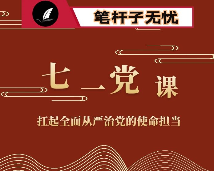 七一专题党课走在前  作表率  坚决扛起全面从严治党的使命担当