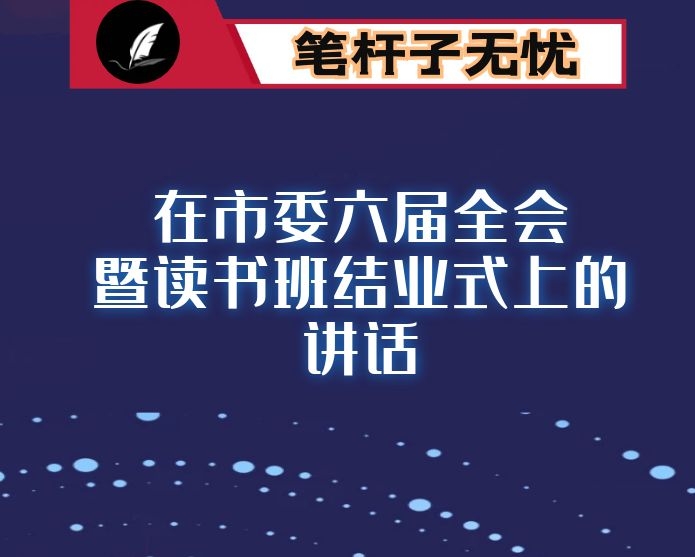 在市委六届十二次全会第二次全体会议暨读书班结业式上的讲话