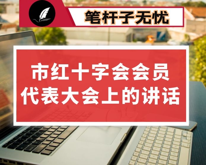在市红十字会会员代表大会上的讲话