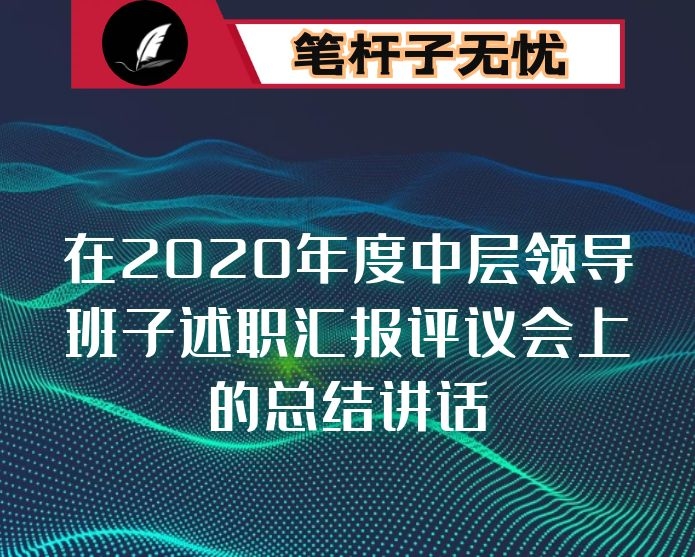 在2020年度中层领导班子述职汇报评议会上的总结讲话