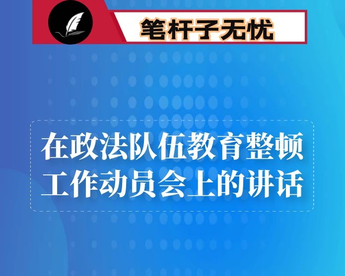 在政法队伍教育整顿工作动员会上的讲话