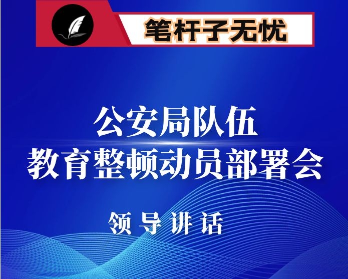 在县公安局队伍教育整顿动员部署会上的讲话