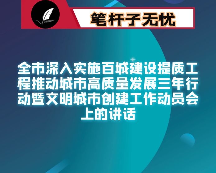 在全市深入实施百城建设提质工程推动城市高质量发展三年行动暨文明城市创建工作动员会上的讲话