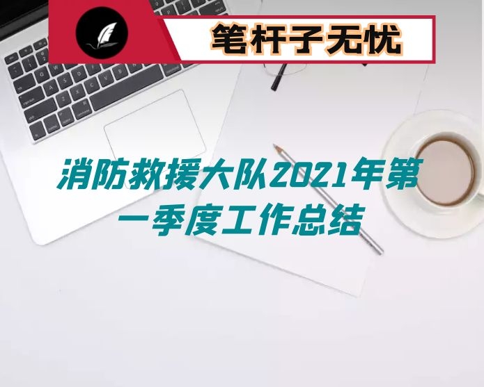 消防救援大队2021年第一季度工作总结