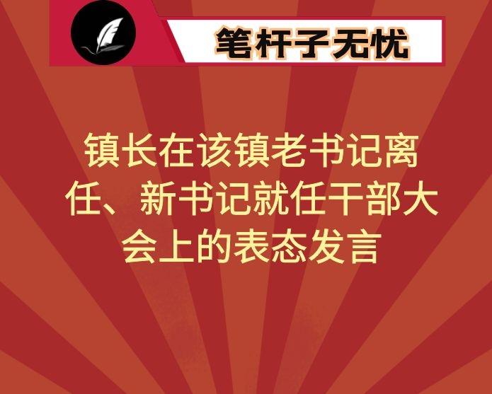 镇长在该镇老书记离任、新书记就任干部大会上的表态发言