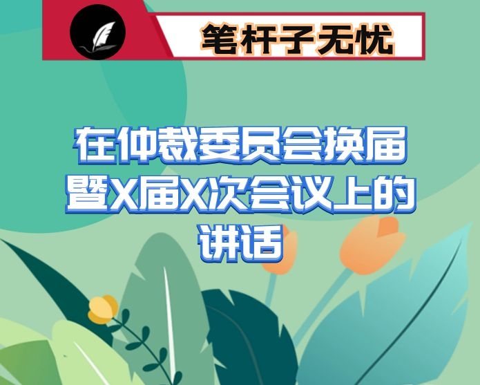 在仲裁委员会换届暨X届X次会议上的讲话