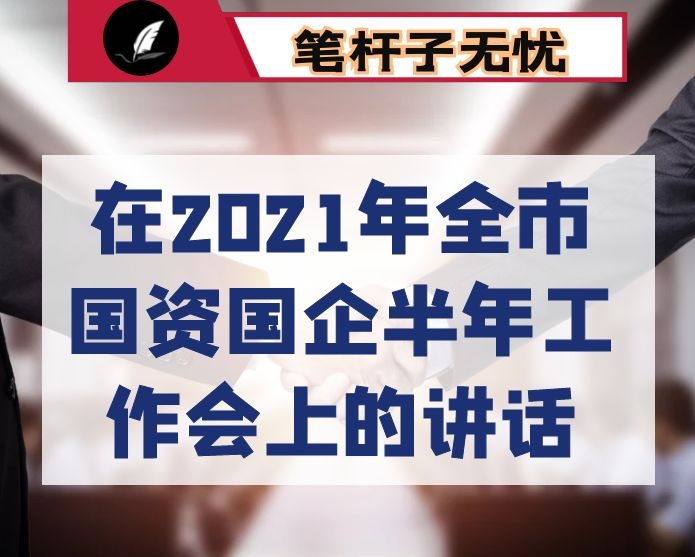 在2021年全市国资国企半年工作会上的讲话