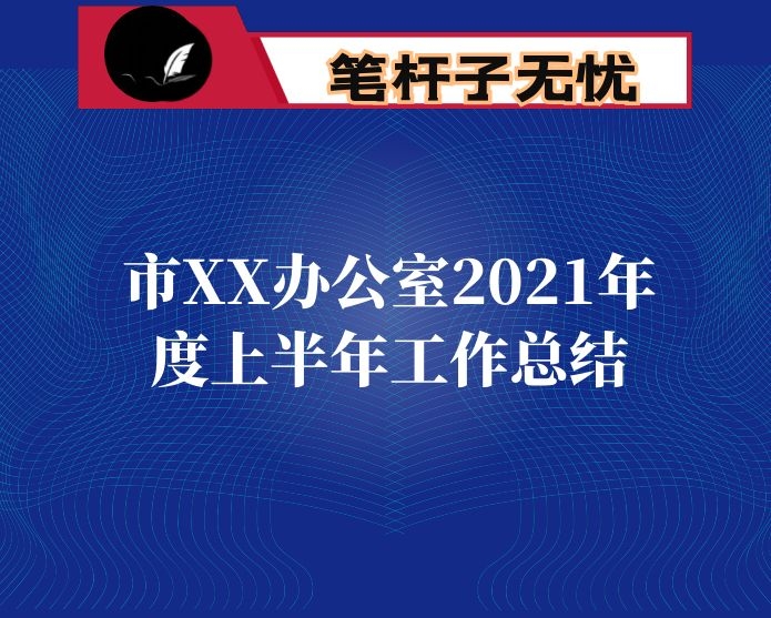 市XX办公室2021年度上半年工作总结