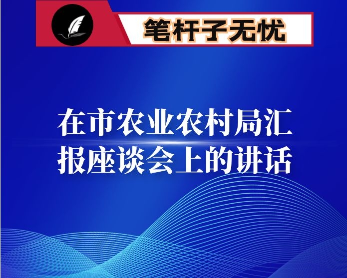 在市农业农村局汇报座谈会上的讲话