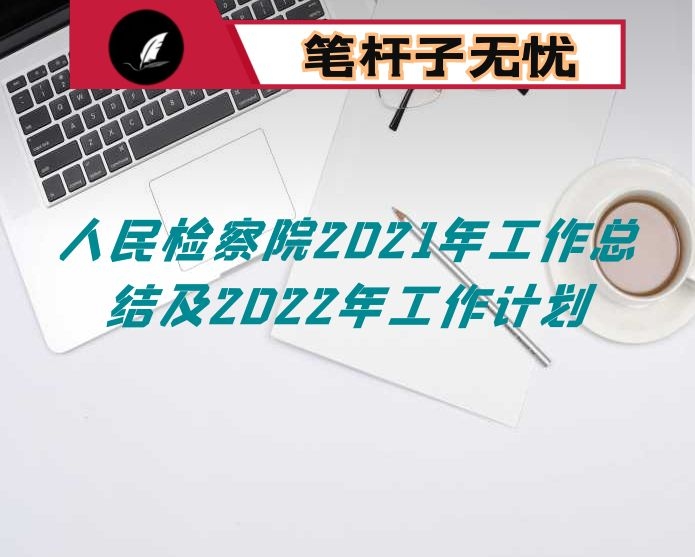 人民检察院2021年工作总结及2022年工作计划