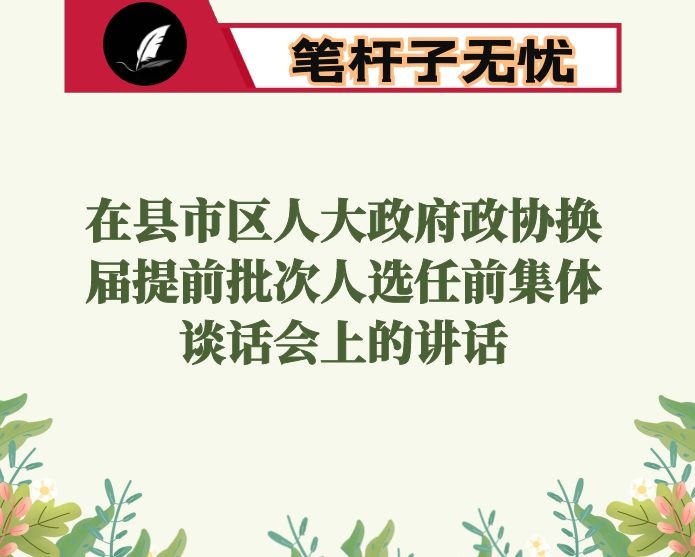 在县市区人大政府政协换届提前批次人选任前集体谈话会上的讲话