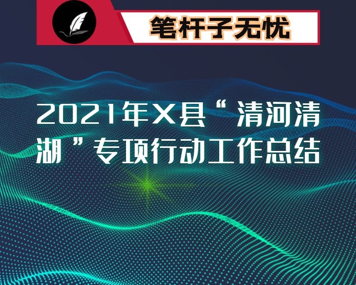 2021年X县“清河清湖”专项行动工作总结