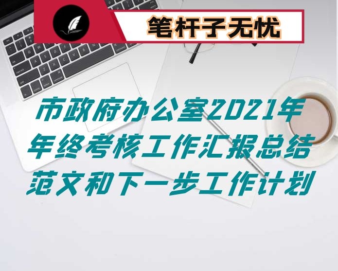 市政府办公室2021年年终考核工作汇报总结范文和下一步工作计划