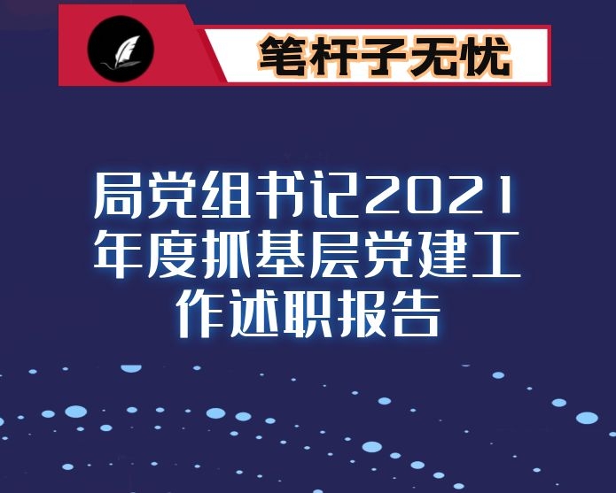 局党组书记2021年度抓基层党建工作述职报告