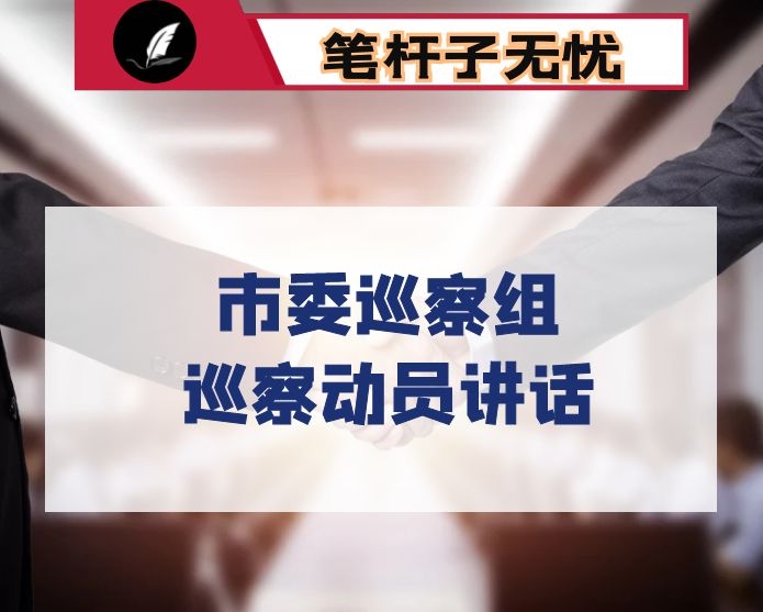 市委第五巡察组组长在对市场监督管理局开展巡察工作动员会上的讲话