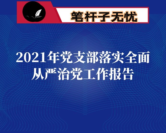 2021年党支部落实全面从严治党工作报告